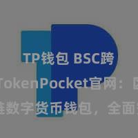 TP钱包 BSC跨链 TokenPocket官网：区块链数字货币钱包，全面赞助多链财富处罚