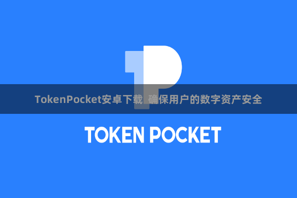 TokenPocket安卓下载  确保用户的数字资产安全