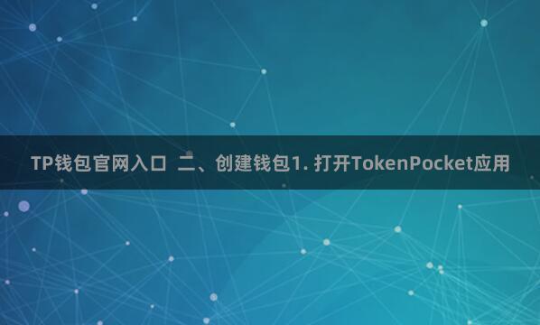 TP钱包官网入口  二、创建钱包1. 打开TokenPocket应用