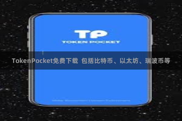 TokenPocket免费下载  包括比特币、以太坊、瑞波币等
