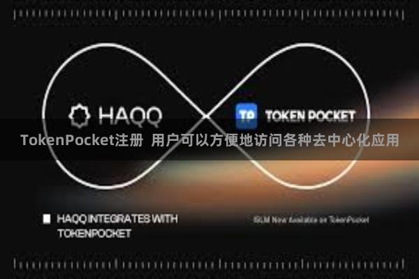 TokenPocket注册  用户可以方便地访问各种去中心化应用
